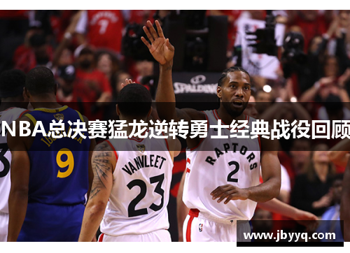 NBA总决赛猛龙逆转勇士经典战役回顾