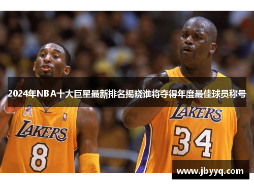 2024年NBA十大巨星最新排名揭晓谁将夺得年度最佳球员称号