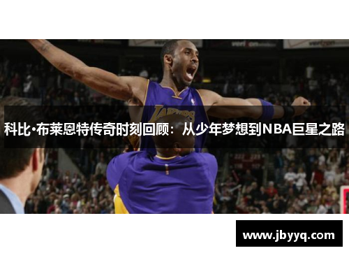 科比·布莱恩特传奇时刻回顾：从少年梦想到NBA巨星之路