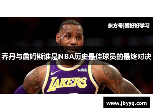 乔丹与詹姆斯谁是NBA历史最佳球员的最终对决