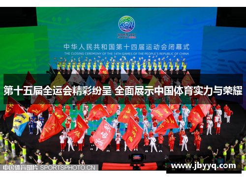 第十五届全运会精彩纷呈 全面展示中国体育实力与荣耀 第十五届全运会精彩纷呈 全面展示中国体育实力与荣耀