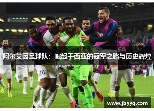 阿尔艾因足球队:崛起于西亚的冠军之路与历史辉煌 阿尔艾因足球队:崛起于西亚的冠军之路与历史辉煌