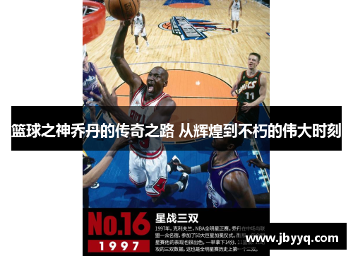 篮球之神乔丹的传奇之路 从辉煌到不朽的伟大时刻 篮球之神乔丹的传奇之路 从辉煌到不朽的伟大时刻