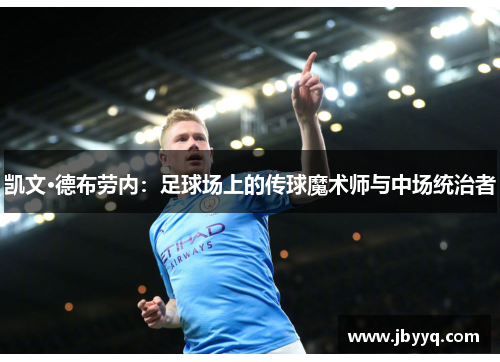 凯文·德布劳内:足球场上的传球魔术师与中场统治者 凯文·德布劳内:足球场上的传球魔术师与中场统治者