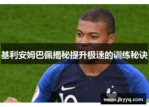 基利安姆巴佩揭秘提升极速的训练秘诀 基利安姆巴佩揭秘提升极速的训练秘诀