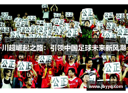川超崛起之路:引领中国足球未来新风潮 川超崛起之路:引领中国足球未来新风潮