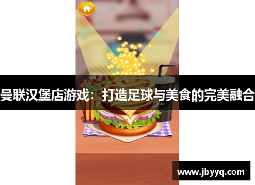 曼联汉堡店游戏:打造足球与美食的完美融合 曼联汉堡店游戏:打造足球与美食的完美融合